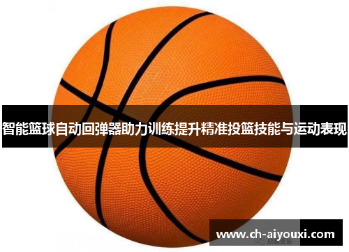 智能篮球自动回弹器助力训练提升精准投篮技能与运动表现