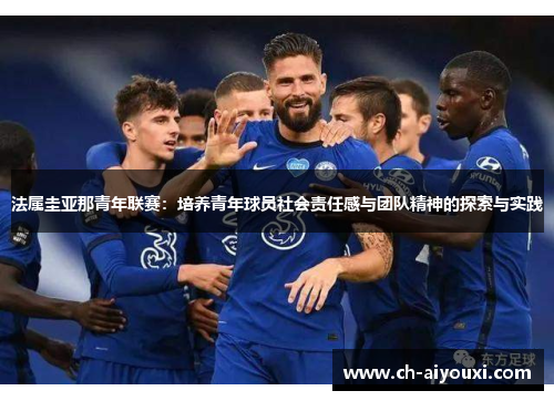 法属圭亚那青年联赛：培养青年球员社会责任感与团队精神的探索与实践