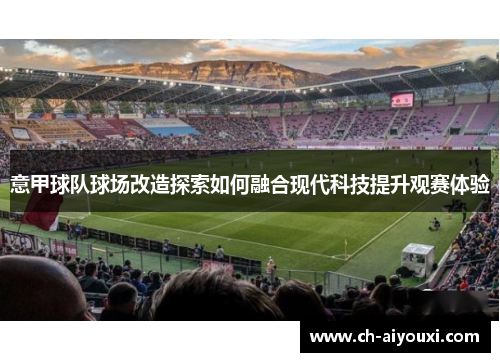 意甲球队球场改造探索如何融合现代科技提升观赛体验