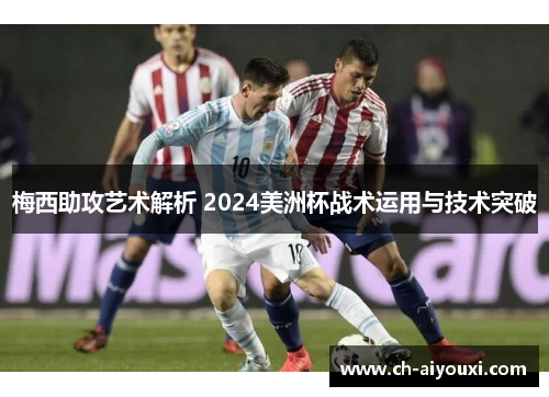 梅西助攻艺术解析 2024美洲杯战术运用与技术突破