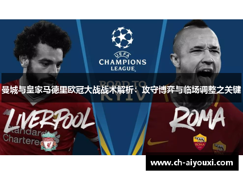 曼城与皇家马德里欧冠大战战术解析：攻守博弈与临场调整之关键