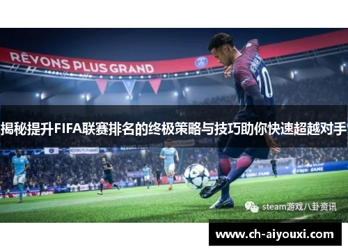 揭秘提升FIFA联赛排名的终极策略与技巧助你快速超越对手