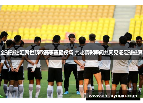 全球球迷汇聚世预欧赛事直播现场 共赴精彩瞬间共同见证足球盛宴