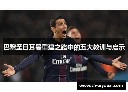 巴黎圣日耳曼重建之路中的五大教训与启示