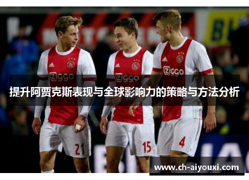 提升阿贾克斯表现与全球影响力的策略与方法分析