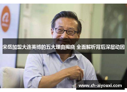 宋岳加盟大连英博的五大理由揭晓 全面解析背后深层动因