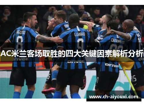 AC米兰客场取胜的四大关键因素解析分析 AC米兰客场取胜的四大关键因素解析分析