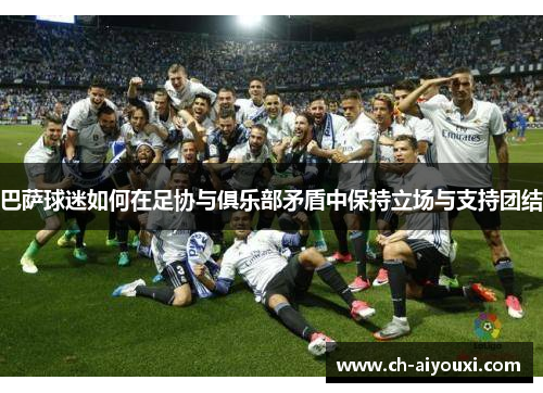 巴萨球迷如何在足协与俱乐部矛盾中保持立场与支持团结