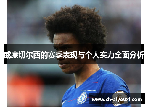 威廉切尔西的赛季表现与个人实力全面分析