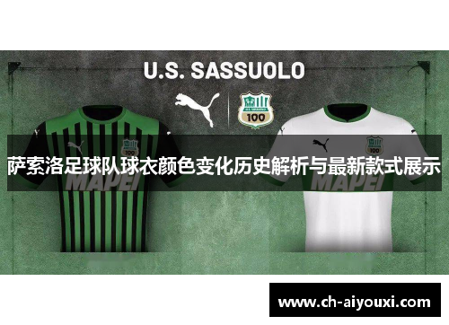 萨索洛足球队球衣颜色变化历史解析与最新款式展示 萨索洛足球队球衣颜色变化历史解析与最新款式展示