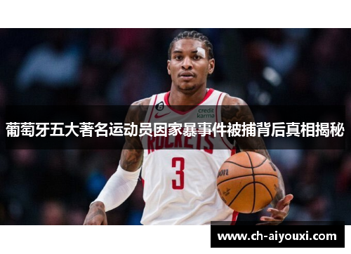 葡萄牙五大著名运动员因家暴事件被捕背后真相揭秘 葡萄牙五大著名运动员因家暴事件被捕背后真相揭秘