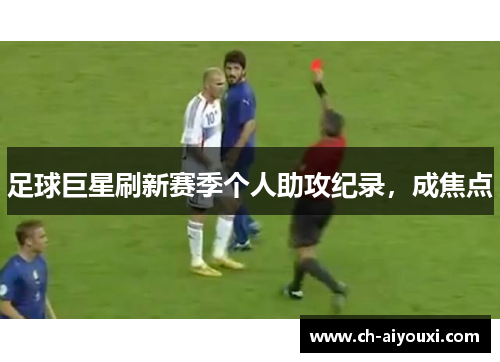 足球巨星刷新赛季个人助攻纪录，成焦点